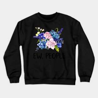 Ew, People Flowers Floral Bouquet Funny Gift for Her Snarky Sarcastic Work School Saying Crewneck Sweatshirt